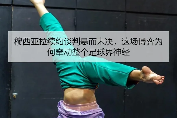 mu-xi-ya-la-xu-yue-tan-pan-xuan-er-wei-jue-zhe-chang-bo-yi-wei-he-qian-dong-zheng-ge-zu-qiu-jie-shen-jing-2-597.jpg